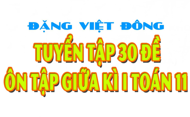 TUYỂN TẬP 30 ĐỀ ÔN TẬP GIỮA KÌ I TOÁN 11