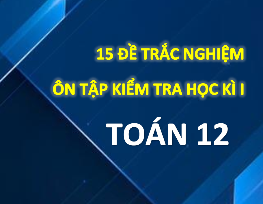 Bộ 15 Đề ôn thi học kì 1 lớp 12 môn toán có đáp án năm 2024-2025