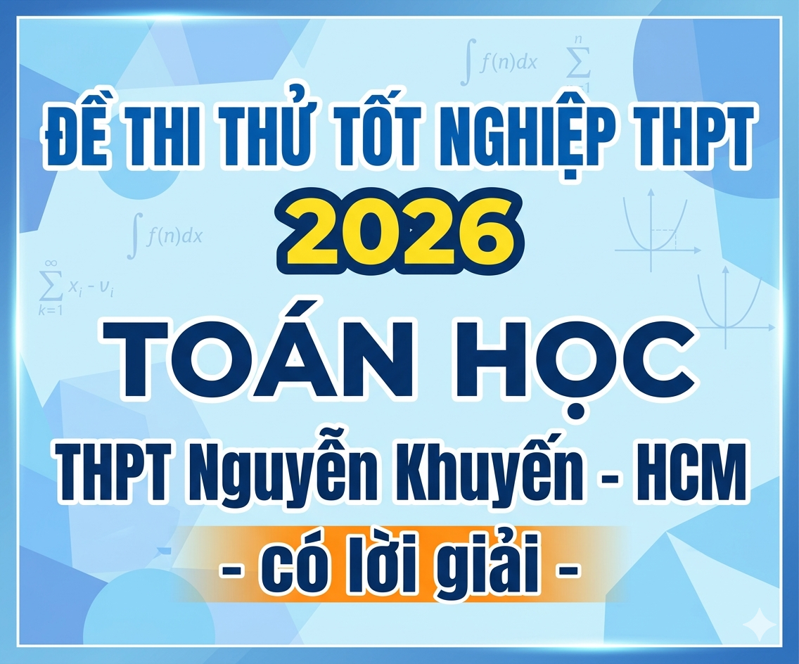 5. Đề thi thử tốt nghiệp THPT 2026 Toán học THPT Nguyễn Khuyến - HCM - có lời giải