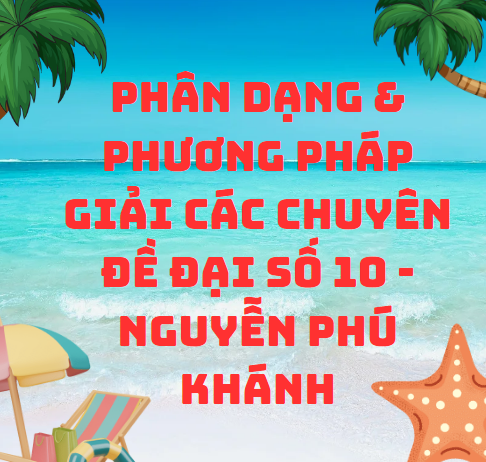 Phân dạng & phương pháp giải các chuyên đề Đại Số 10 - Nguyễn Phú Khánh - (315 trang)