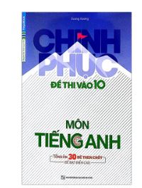 Chinh phục đề thi vào lớp 10 môn Tiếng Anh - Dương Hương