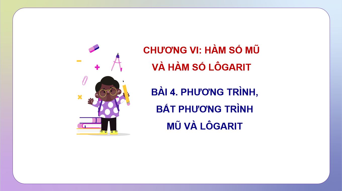 Bài giản PowerPoint Chương 6. Bài 4. Phương trình, bất phương trình mũ và Logarit