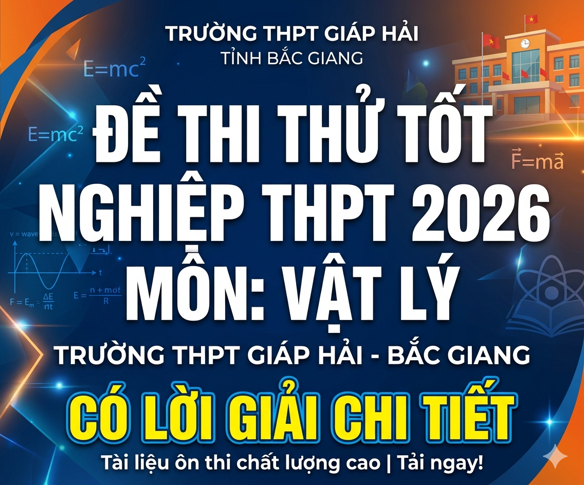 41. Đề thi thử tốt nghiệp THPT 2026 Vật Lý THPT Giáp Hải - Bắc Giang - Có lời giải chi tiết
