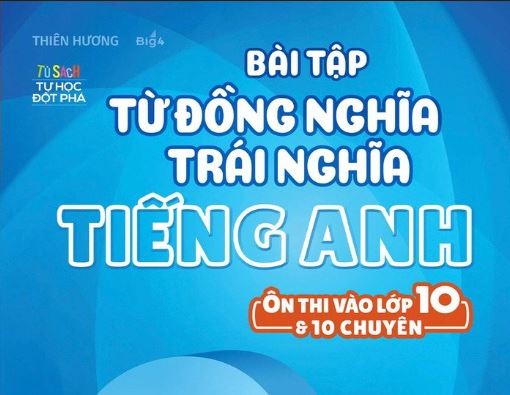 Bài tập từ đồng nghĩa trái nghĩa Tiếng Anh ôn vào 10 chuyên