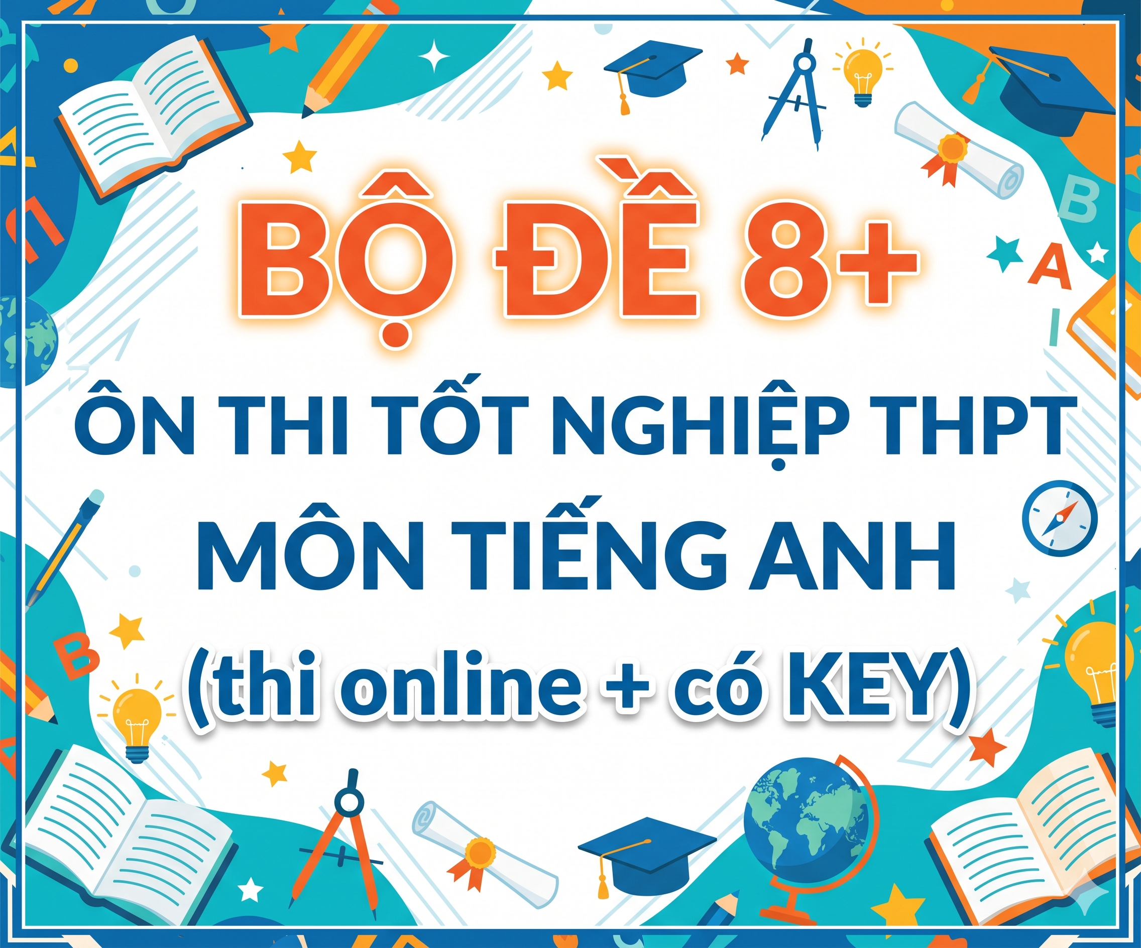 Bộ đề 8+ Ôn thi tốt nghiệp THPT môn Tiếng Anh năm 2026 (thi online +có KEY)