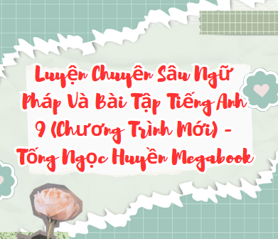 Luyện Chuyên Sâu Ngữ Pháp Và Bài Tập Tiếng Anh 9 (Chương Trình Mới) - Tống Ngọc Huyền Megabook