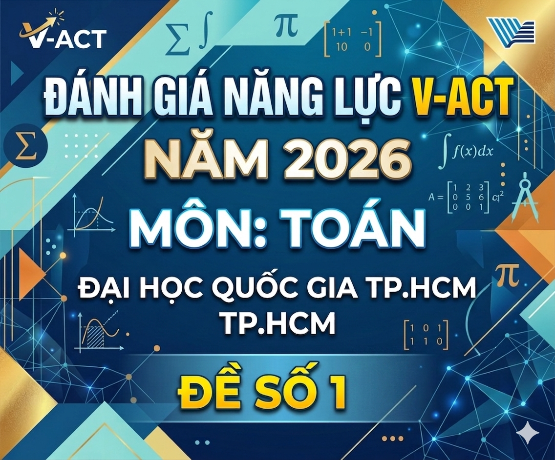 ĐÁNH GIÁ NĂNG LỰC V-ACT NĂM 2026 - TOÁN - ĐH QUỐC GIA TP.HCM - Đề 1 - có lời giải