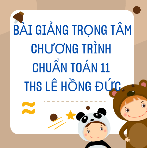 Bài Giảng Trọng Tâm Chương Trình Chuẩn Toán 11 - Ths Lê Hồng Đức - (420 trang)