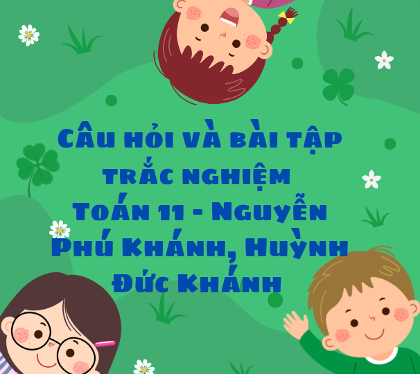 Câu hỏi và bài tập trắc nghiệm Toán 11 – Nguyễn Phú Khánh, Huỳnh Đức Khánh - File word