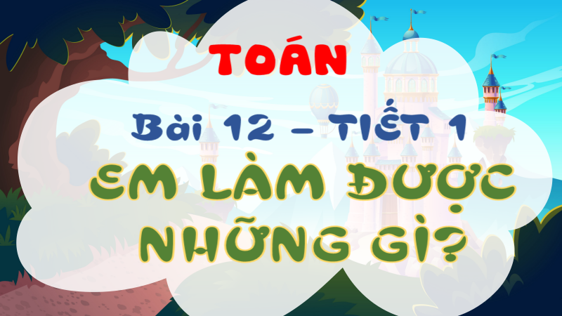 TOÁN 5_CTST_BÀI 12_TIẾT 1_BÀI GIẢNG PPT