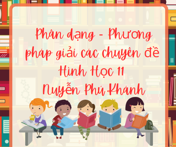 Phân dạng & phương pháp giải các chuyên đề Hình Học 11 - Nguyễn Phú Khánh - (303 trang)