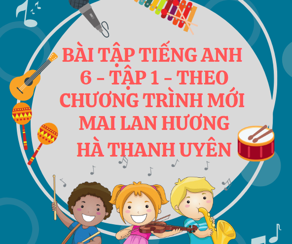 Bài tập Tiếng Anh 6 - Tập 1 có đáp án theo chương trình mới - Mai Lan Hương, Hà Thanh Uyên