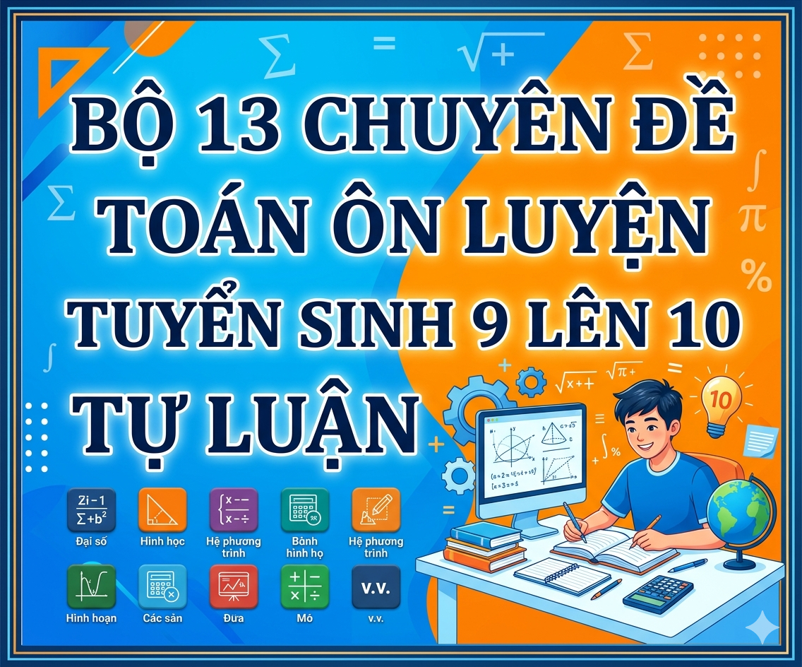 Bộ 13 chuyên đề Toán ôn luyện tuyển sinh 9 lên 10 Tự luận