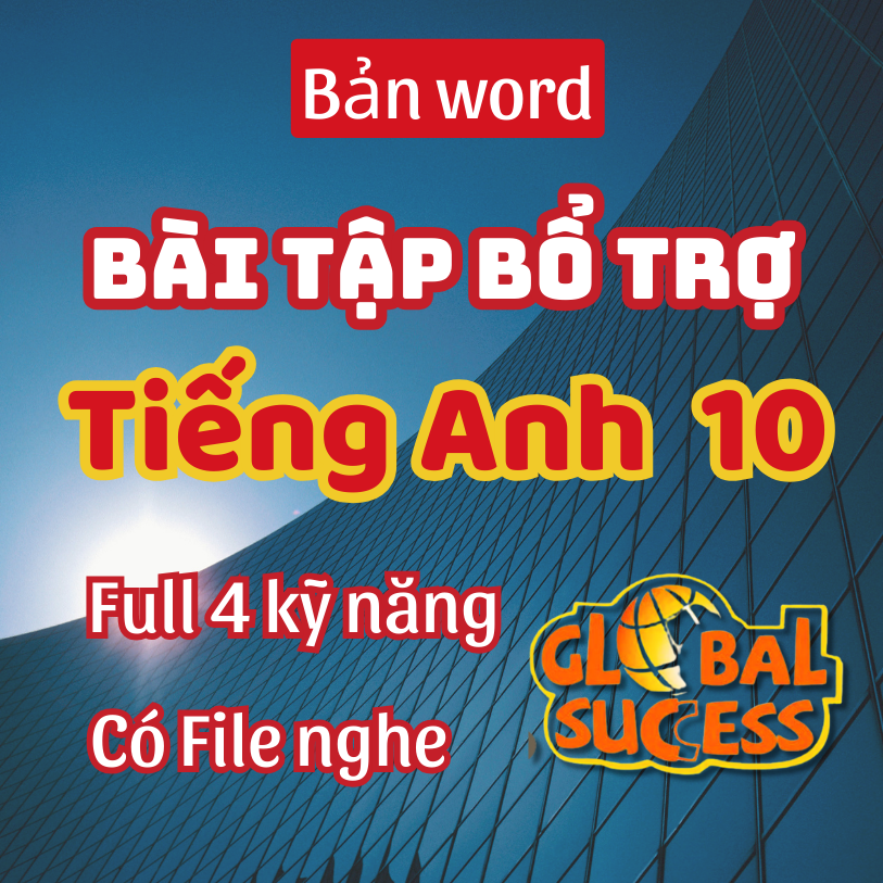 BÀI TẬP BỔ TRỢ TIẾNG ANH GLOBAL LỚP 10 (đủ 4 kỹ năng) - Cả năm