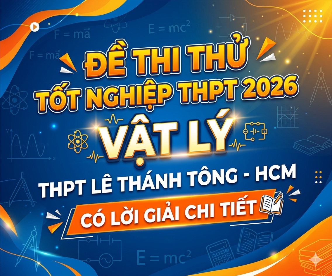 10. Đề thi thử tốt nghiệp THPT 2026 Vật Lý THPT Lê Thánh Tông - HCM - có lời giải