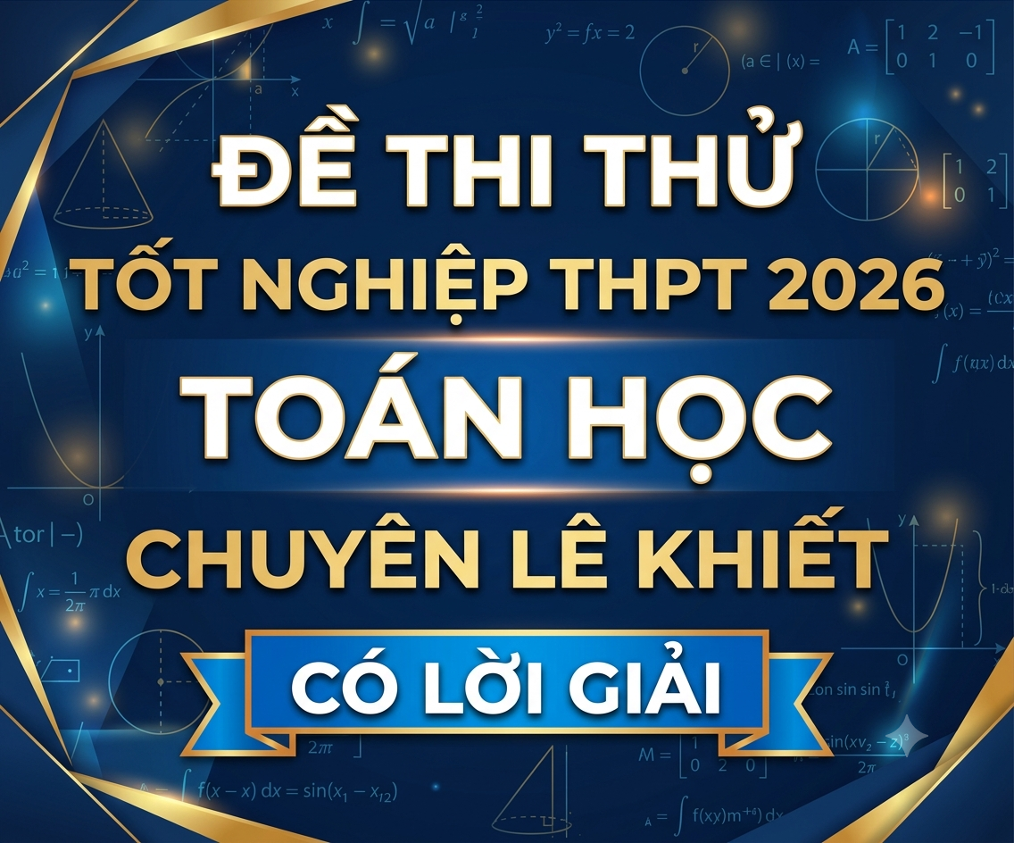 108. Đề thi thử tốt nghiệp THPT 2026 Toán học Chuyên Lê Khiết - có lời giải
