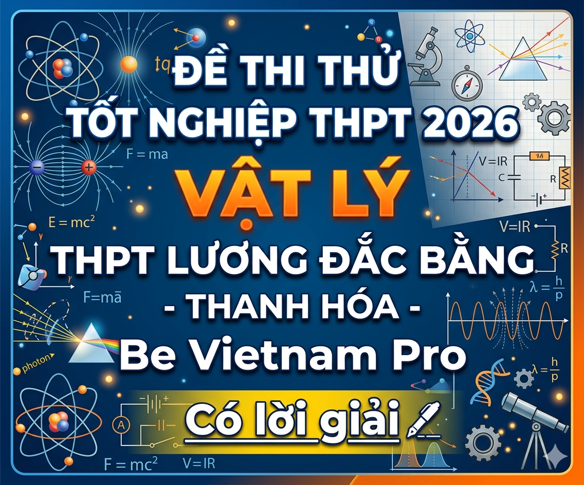 52. Đề thi thử tốt nghiệp THPT 2026 Vật Lý Lương Đắc Bằng - Thanh Hóa - Có lời giải