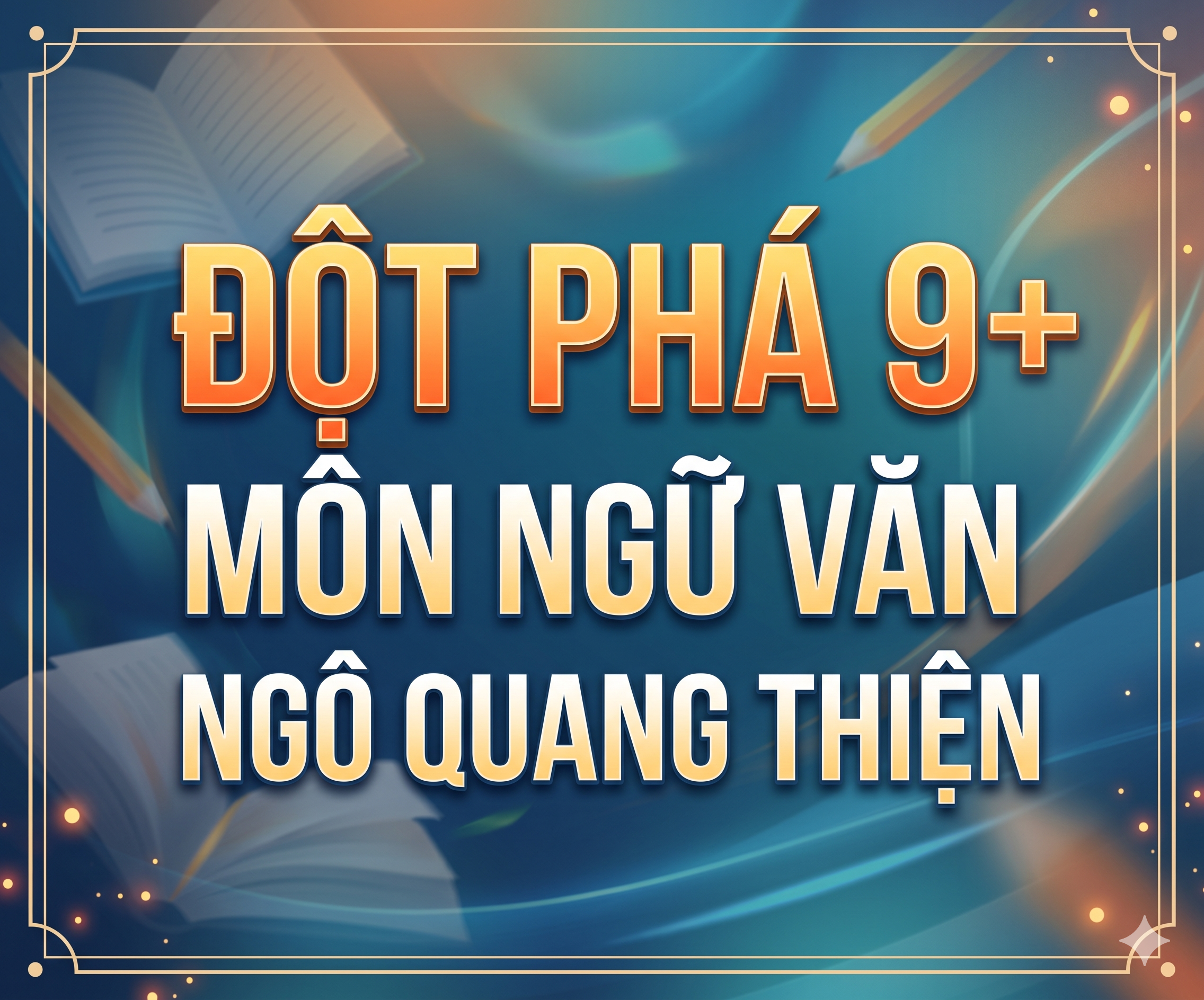 Đột phá 9+ môn Ngữ Văn - Ngô Quang Thiện
