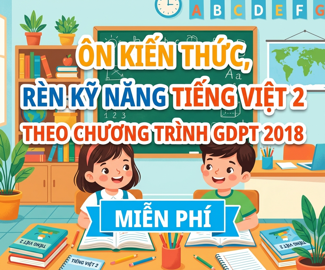 ÔN KIẾN THỨC, RÈN KỸ NĂNG TIẾNG VIỆT 2 THEO CHƯƠNG TRÌNH GDPT 2018 Miễn phí