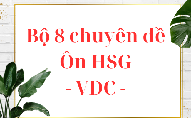 Bộ 8 chuyên đề ôn HSG - VDC - File word có lời giải chi tiết