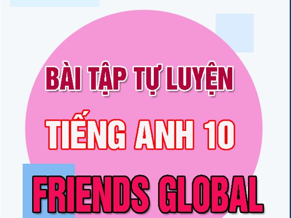 Bài tập Tự luyện tiếng anh 10 Friends Global HK1 có đáp án