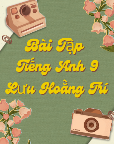 Bài tập Tiếng anh 9 - Lưu Hoằng Trí