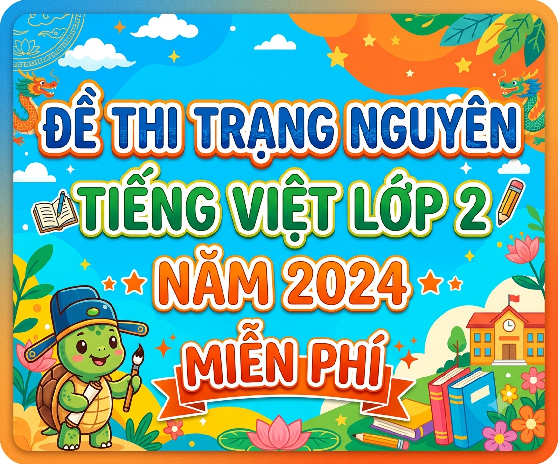 Đề thi trạng nguyên tiếng việt lớp 2 năm 2024 Miễn phí