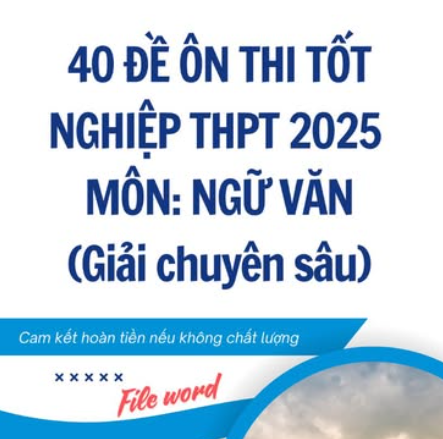 Đề thi thử tốt nghiệp THPT 2025 Ngữ Văn- bám sát cấu trúc chuyên sâu (40 đề)