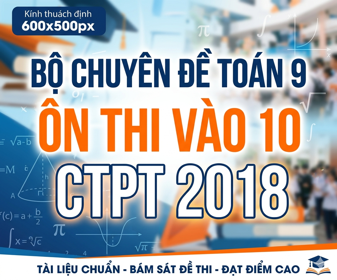 Bộ chuyên đề toán 9 ôn thi vào 10 CTPT 2018