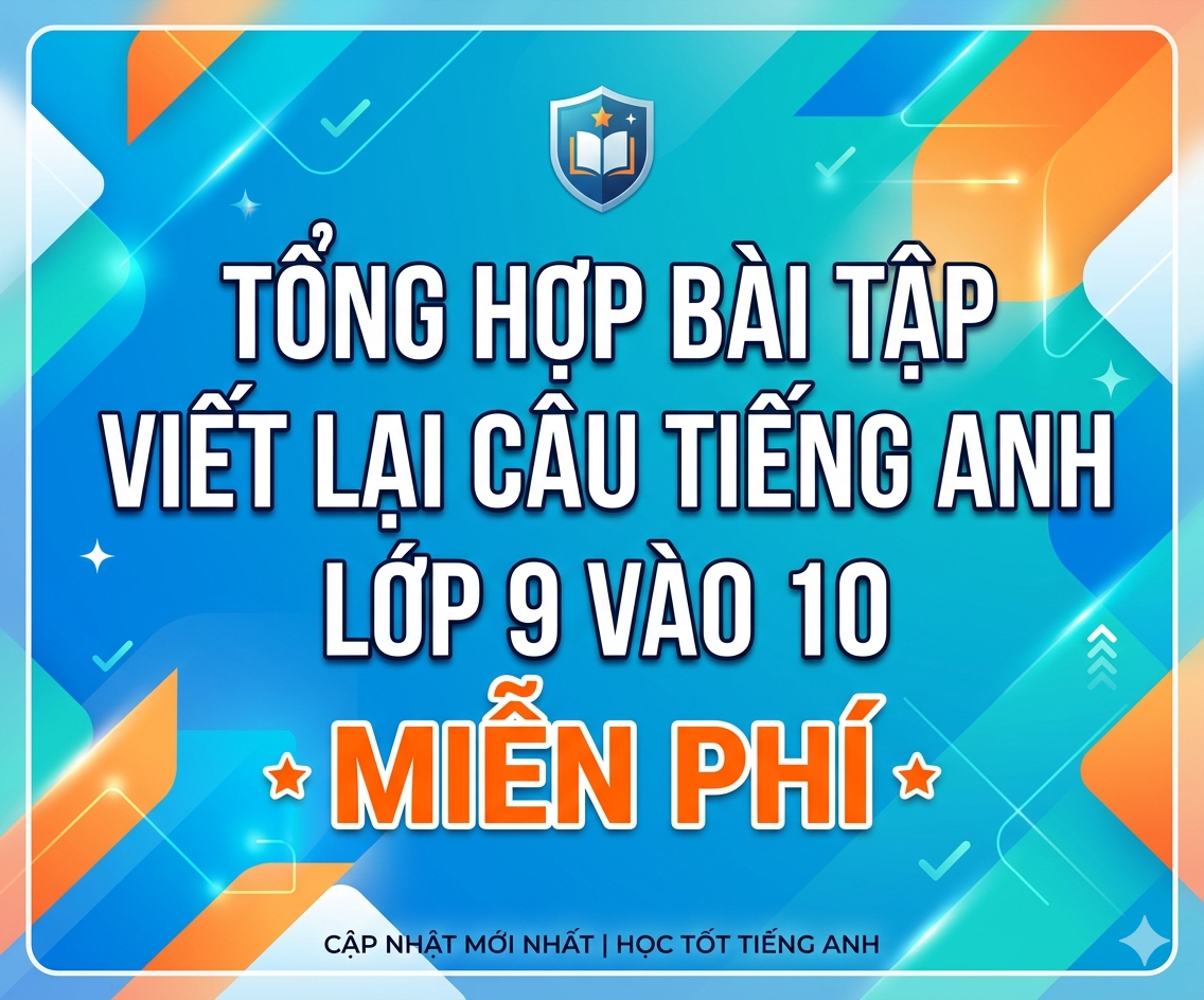Tổng hợp Bài tập viết lại câu tiếng anh lớp 9 vào 10 Miễn phí