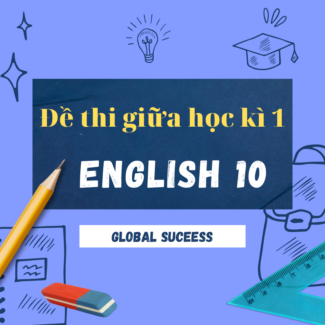 Đề thi giữa kì 1 Tiếng Anh 10 Global Success - Đề 1