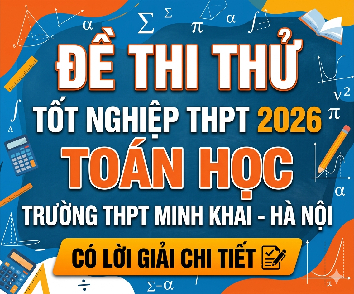 33. Đề thi thử tốt nghiệp THPT 2026 Toán học THPT Minh Khai - Hà Nội - có lời giải