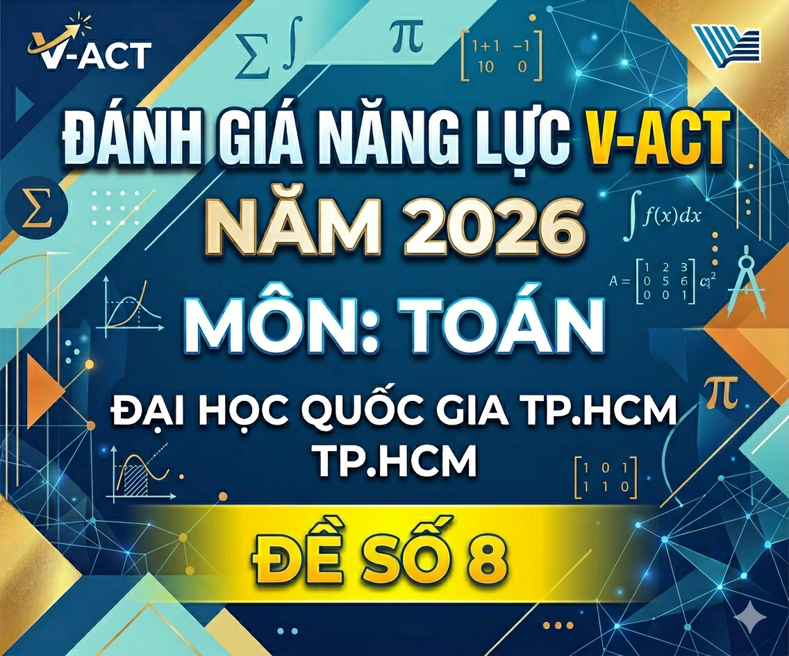 ĐÁNH GIÁ NĂNG LỰC V-ACT NĂM 2026 - TOÁN - ĐH QUỐC GIA TP.HCM - Đề 8 - có lời giải