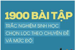 Bộ 1900 câu hỏi trắc nghiệm môn Sinh Học 12 chọn lọc theo mức độ vận dụng kèm lời giải chi tiết