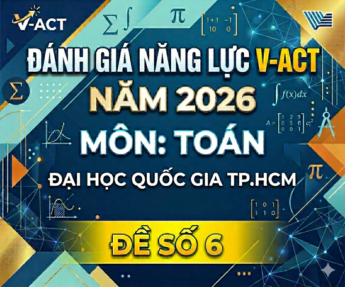 ĐÁNH GIÁ NĂNG LỰC V-ACT NĂM 2026 - TOÁN - ĐH QUỐC GIA TP.HCM - Đề 6 - có lời giải