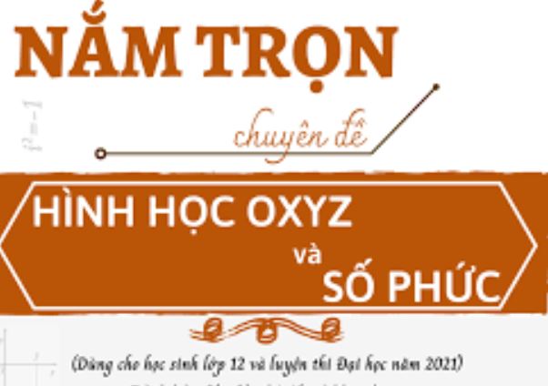 Nắm trọn chuyên đề hình học Oxyz và số phức