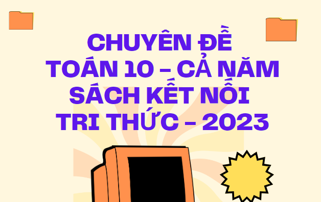 Chuyên đề Toán 10 - Cả năm - sách Kết Nối Tri Thức - 2023