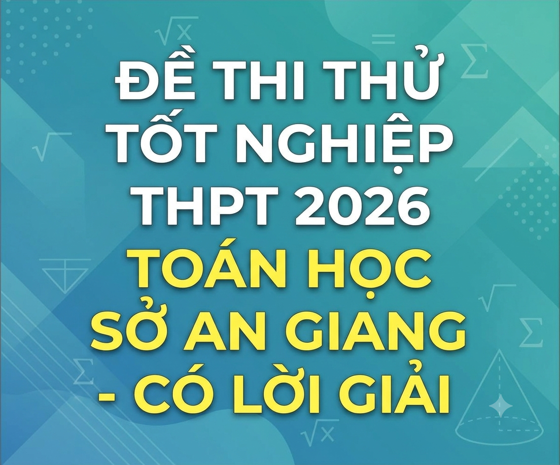 107. Đề thi thử tốt nghiệp THPT 2026 Toán học Sở An Giang - có lời giải