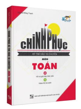 Chinh phục kỳ thi vào 10 chuyên Toán - Nguyễn Hồng Thanh