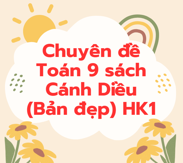 Chuyên đề Toán 9 sách Cánh Diều (Bản đẹp) HK1