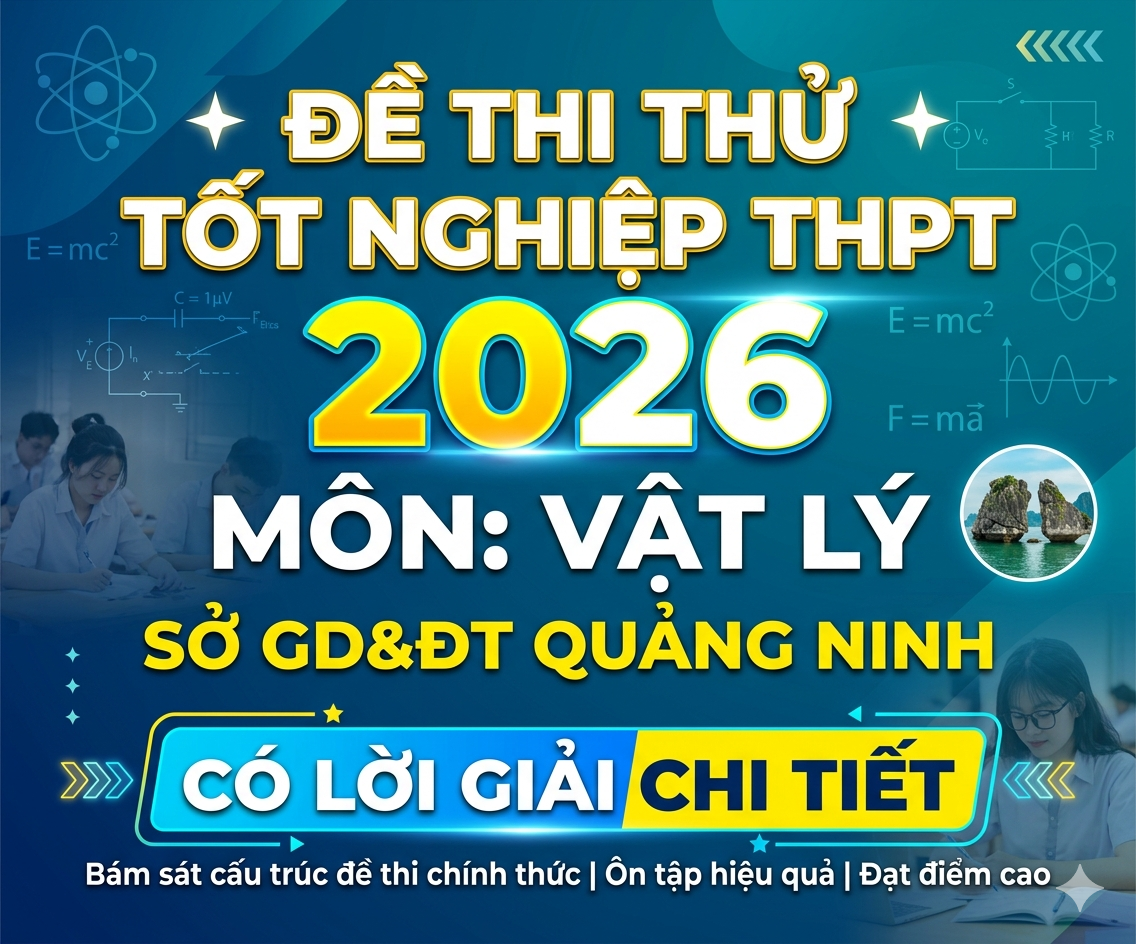 40. Đề thi thử tốt nghiệp THPT 2026 Vật Lý THPT Sở Quảng Ninh - Có lời giải chi tiết