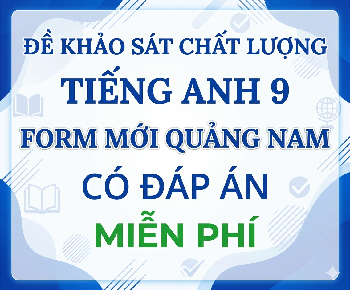 Đề khảo sát chất lượng Tiếng anh 9 Form mới Quảng Nam có đáp án Miễn phí