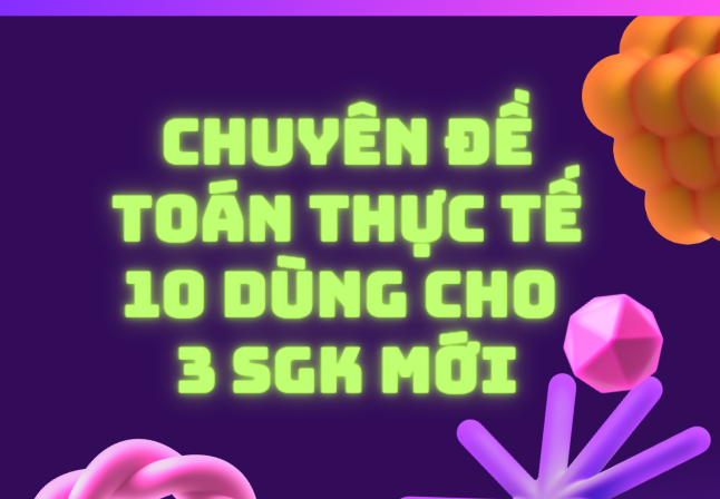 CHUYÊN ĐỀ TOÁN THỰC TẾ 10 DÙNG CHO 3 SGK MỚI