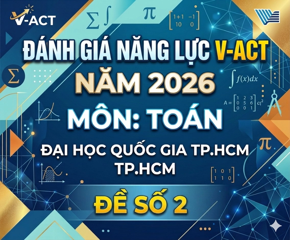 ĐÁNH GIÁ NĂNG LỰC V-ACT NĂM 2026 - TOÁN - ĐH QUỐC GIA TP.HCM - Đề 2 - có lời giải