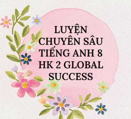 Luyện chuyên sâu Tiếng Anh 8 HK 2 Global Success