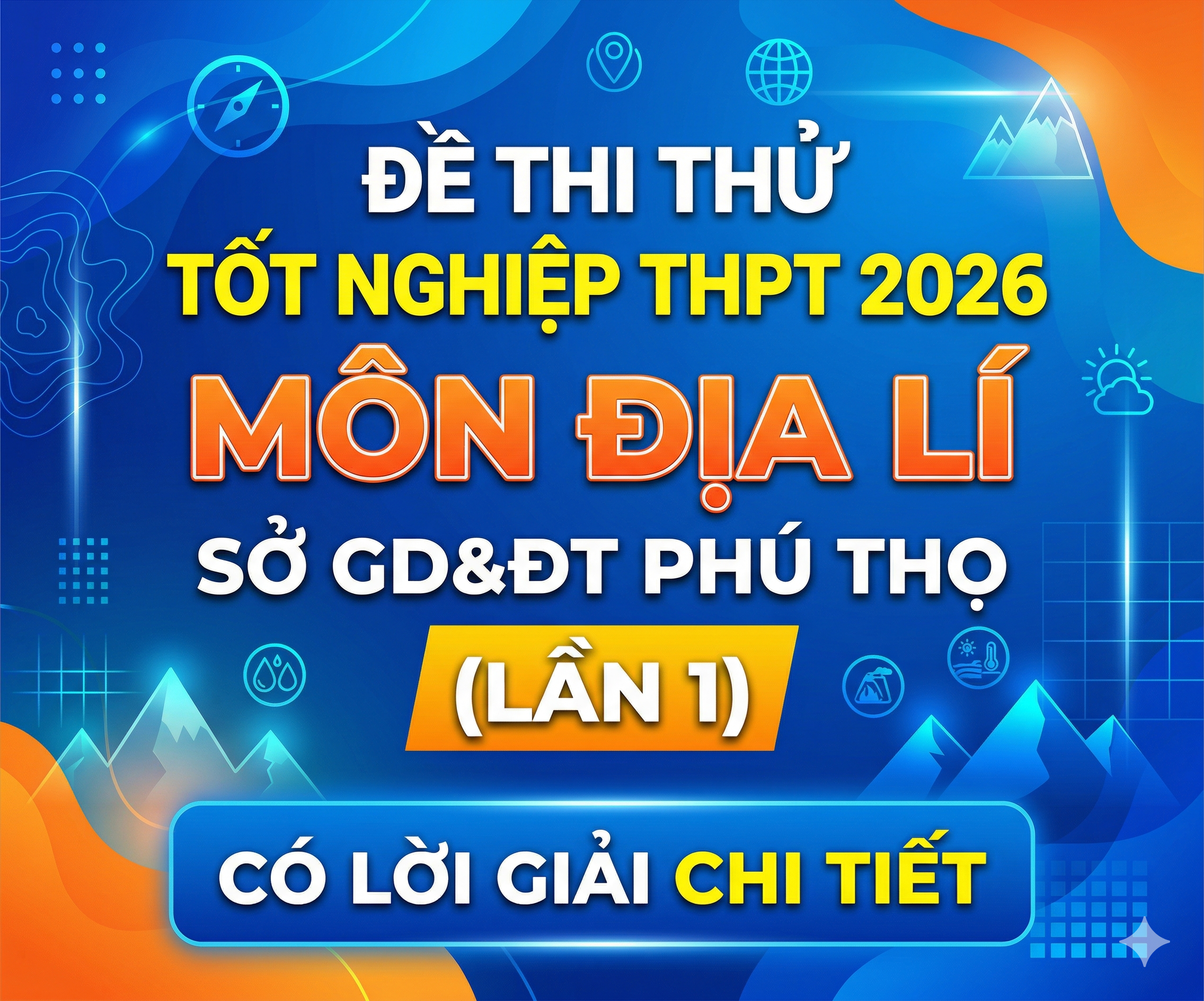 13. Đề thi thử Tốt nghiệp THPT 2026 - Môn Địa lí - Sở GD&ĐT Phú Thọ (lần 1) - có lời giải chi tiết