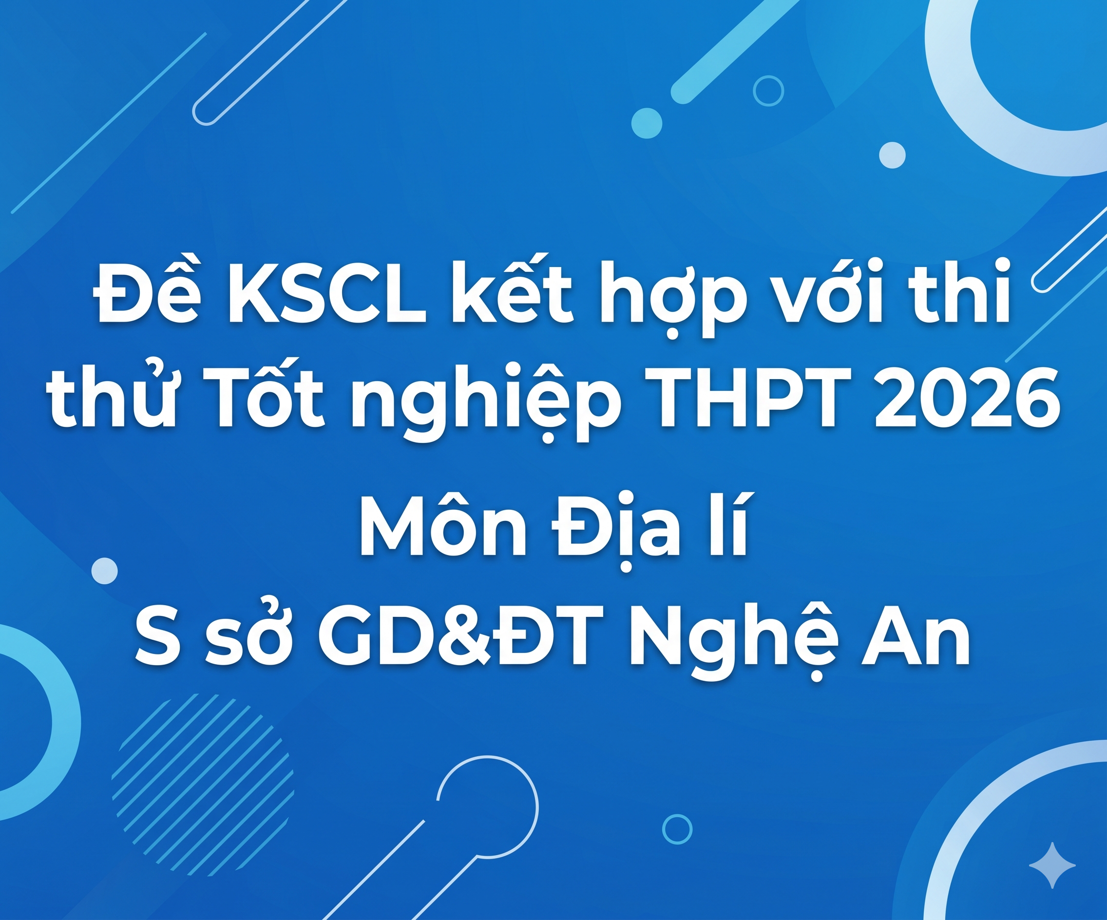 34. Đề KSCL thi thử Tốt nghiệp THPT 2026 - Địa lí - Sở GD&ĐT Nghệ An (lần 1) - có lời giải