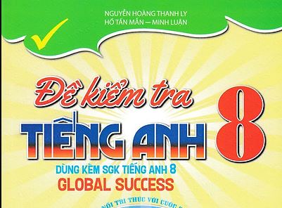 Đề kiểm tra Tiếng Anh 8 Global Success - có đáp án - Theo Từng Unit - Nguyễn Hoàng Thanh Ly
