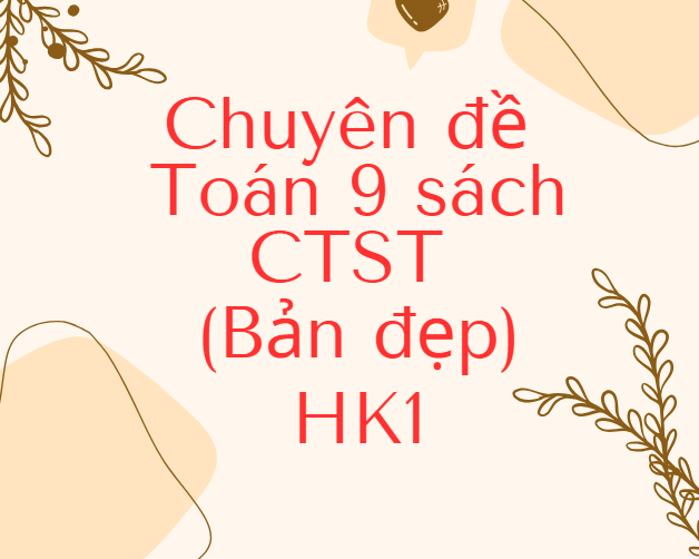 Chuyên đề Toán 9 sách CTST (Bản đẹp) HK1