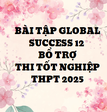 Bài tập global success 12 - bổ trợ thi tốt nghiệp THPT 2025